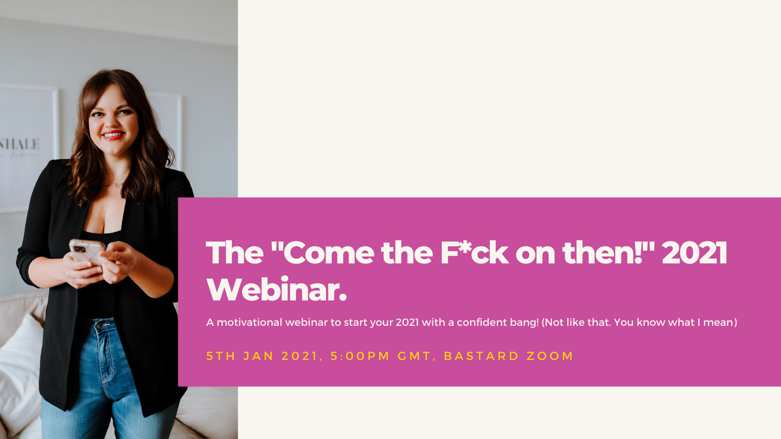 The “Come the F*ck on then!” 2021 Webinar.